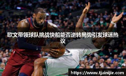 欧文带领球队挑战快船能否逆转局势引发球迷热议